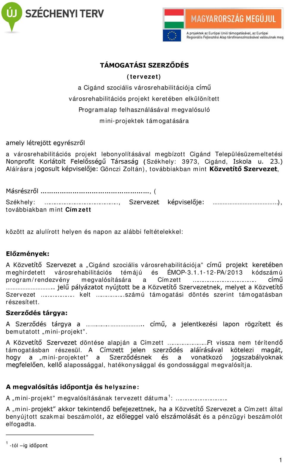 ) Aláírásra jogosult képviselője: Gönczi Zoltán), továbbiakban mint Közvetítő Szervezet, Másrészről, ( Székhely:.