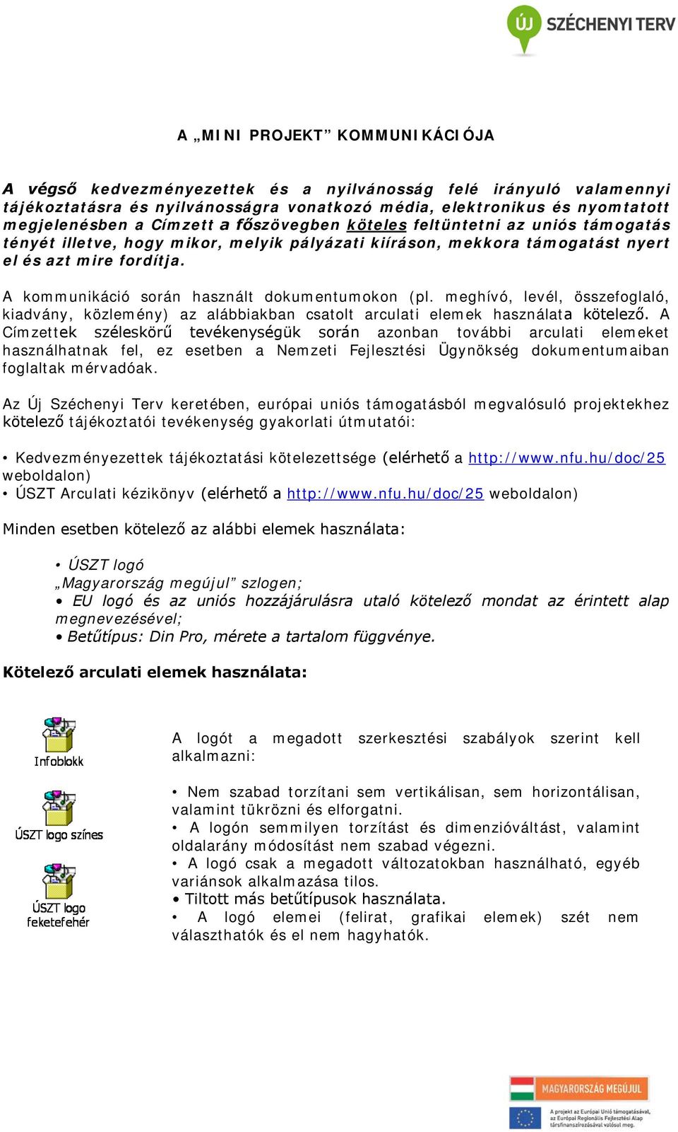 A kommunikáció során használt dokumentumokon (pl. meghívó, levél, összefoglaló, kiadvány, közlemény) az alábbiakban csatolt arculati elemek használata kötelező.