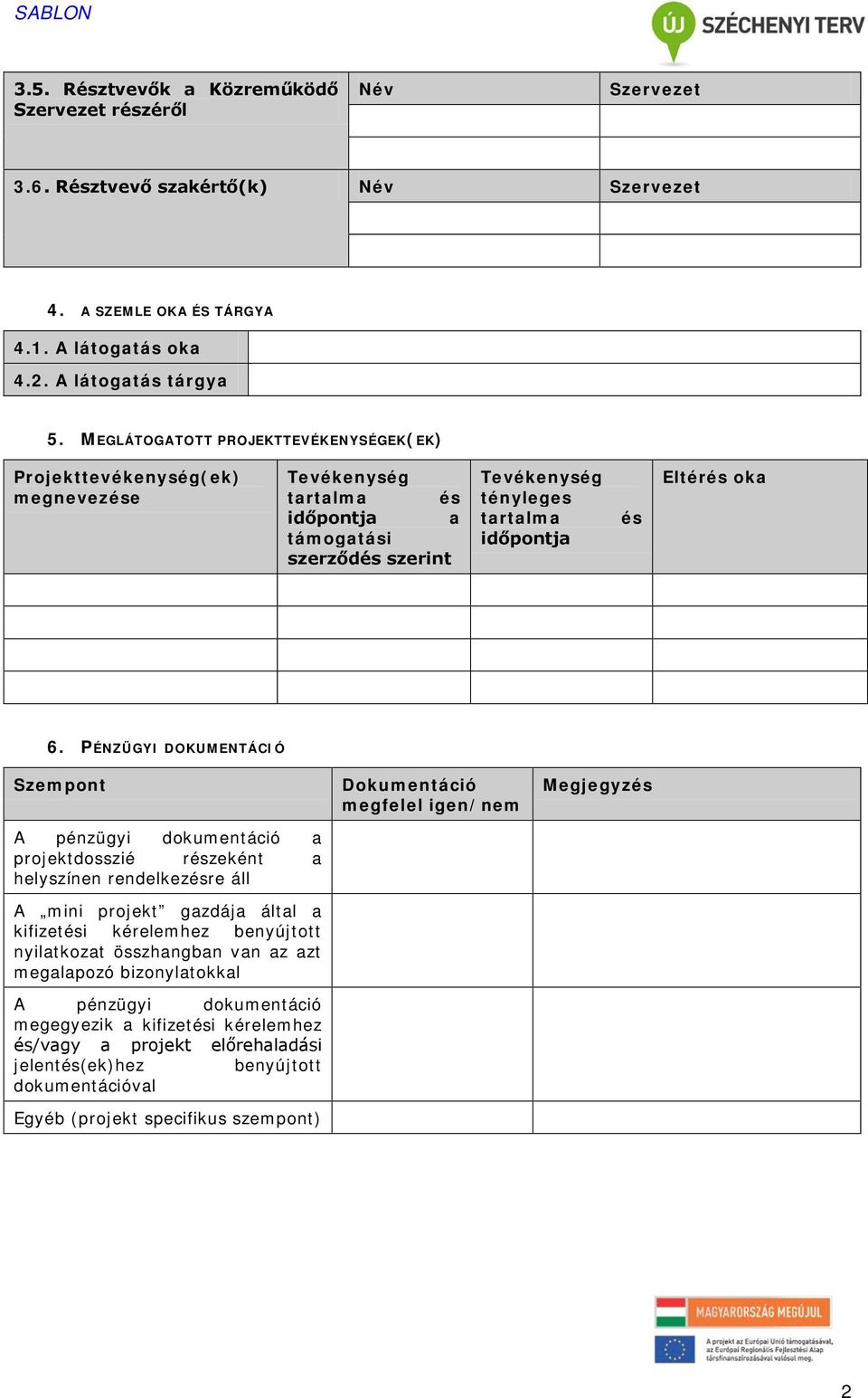 PÉNZÜGYI DOKUMENTÁCIÓ Szempont A pénzügyi dokumentáció a projektdosszié részeként a helyszínen rendelkezésre áll A mini projekt gazdája által a kifizetési kérelemhez benyújtott nyilatkozat