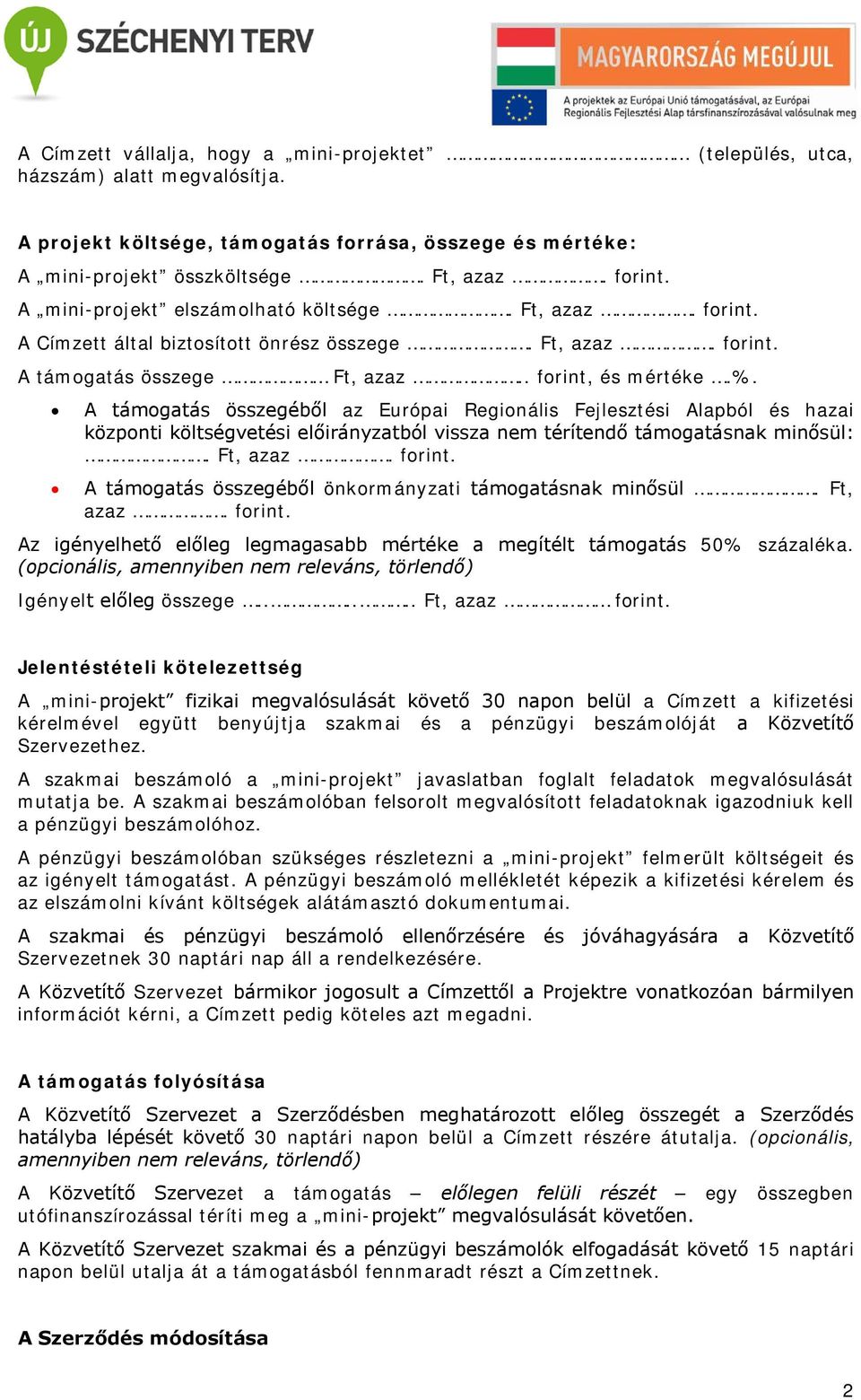 A támogatás összegéből az Európai Regionális Fejlesztési Alapból és hazai központi költségvetési előirányzatból vissza nem térítendő támogatásnak minősül:. Ft, azaz. forint.