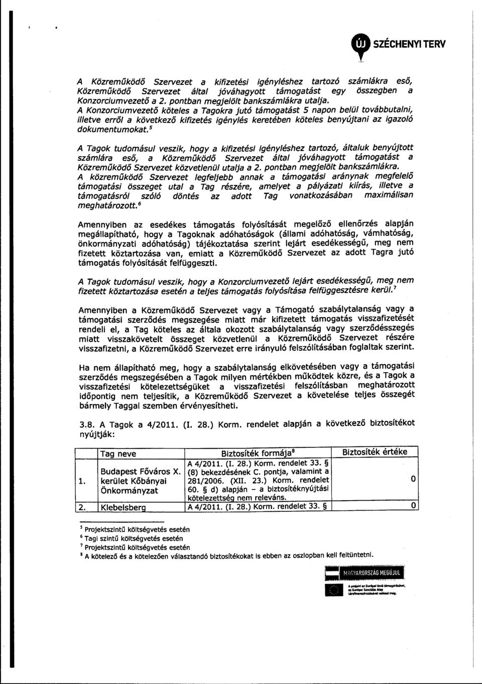 A Kanzoreiu mvezető köteles a Tagokra jutó támogatást 5 napon belül továbbutalni, illetve erről a következő kifizetés igénylés keretében köteles benyújtani az igazoló dokumentum okat.