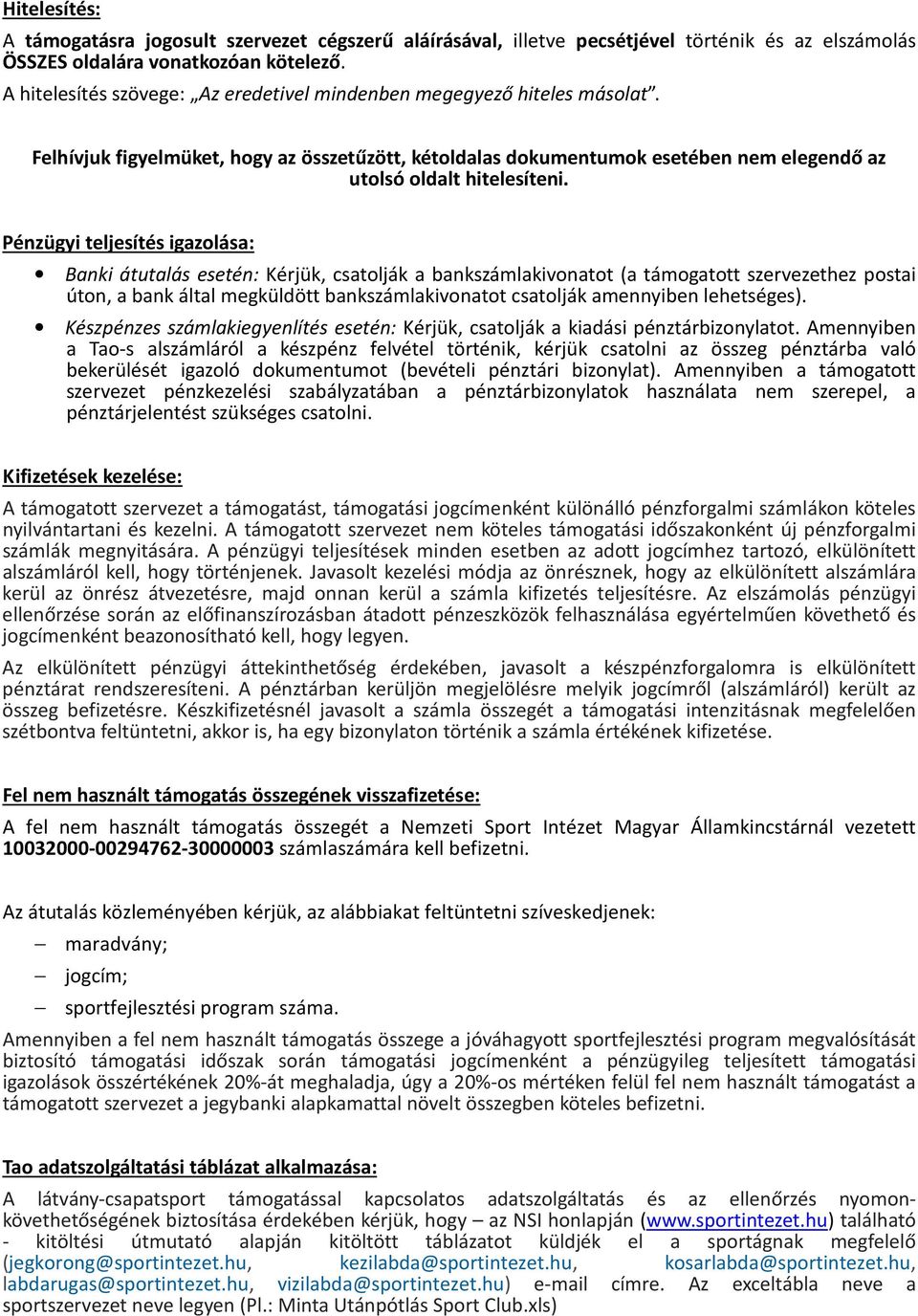 Pénzügyi teljesítés igazolása: Banki átutalás esetén: Kérjük, csatolják a bankszámlakivonatot (a támogatott szervezethez postai úton, a bank által megküldött bankszámlakivonatot csatolják amennyiben