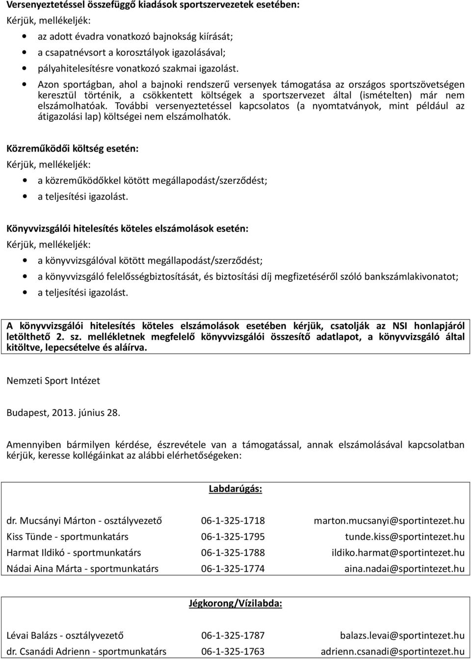 Azon sportágban, ahol a bajnoki rendszerű versenyek támogatása az országos sportszövetségen keresztül történik, a csökkentett költségek a sportszervezet által (ismételten) már nem elszámolhatóak.