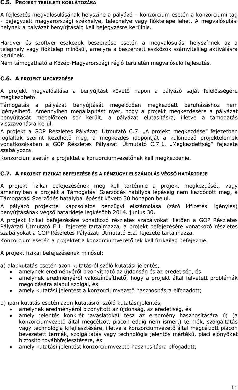 Hardver és szoftver eszközök beszerzése esetén a megvalósulási helyszínnek az a telephely vagy fióktelep minősül, amelyre a beszerzett eszközök számvitelileg aktiválásra kerülnek.