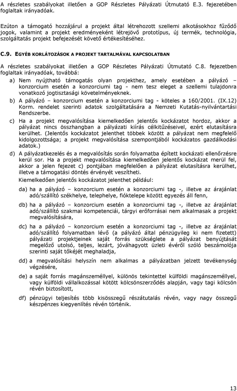 befejezését követő értékesítéséhez. C.9. EGYÉB KORLÁTOZÁSOK A PROJEKT TARTALMÁVAL KAPCSOLATBAN A részletes szabályokat illetően a GOP Részletes Pályázati Útmutató C.8.