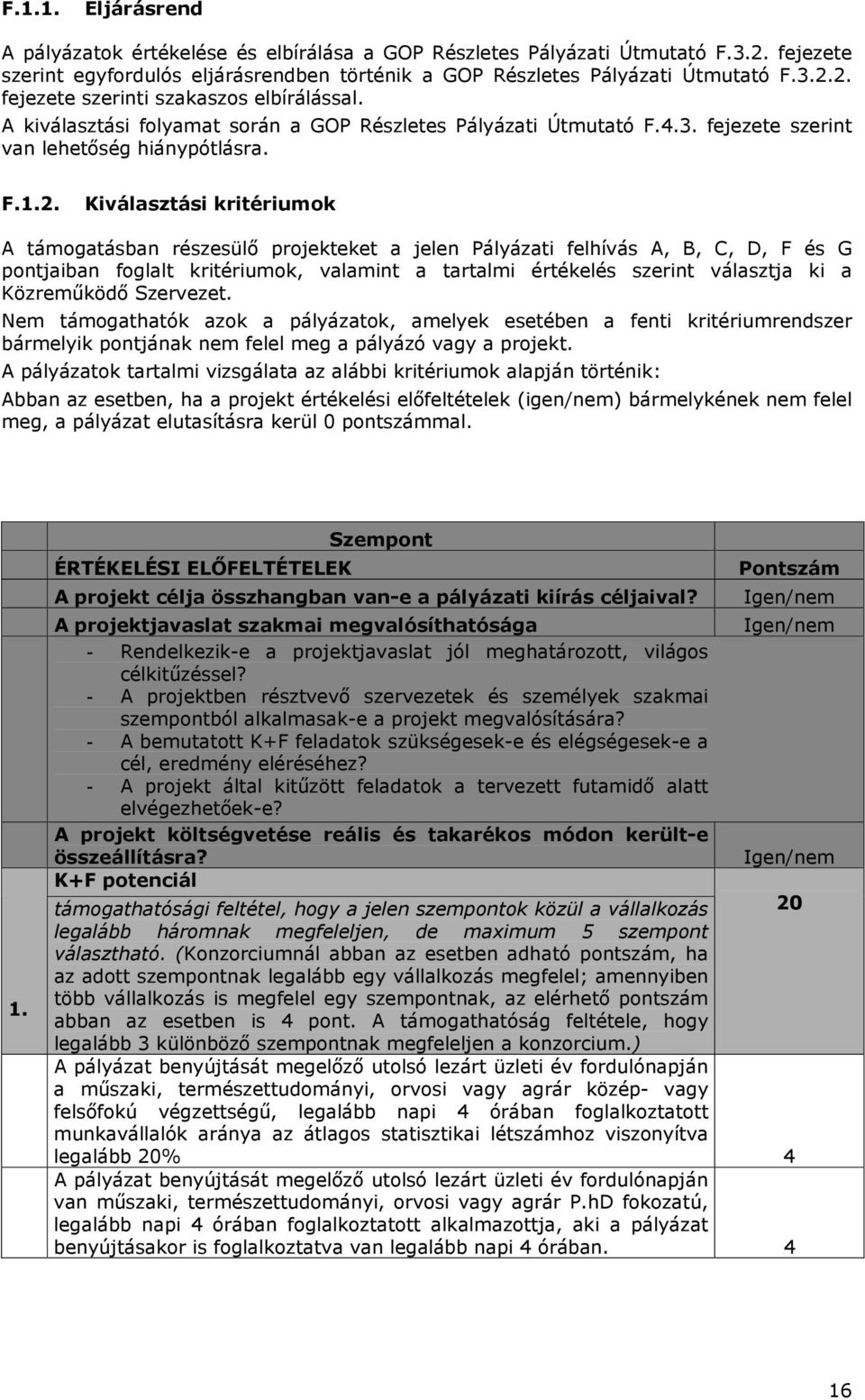 Kiválasztási kritériumok A támogatásban részesülő projekteket a jelen Pályázati felhívás A, B, C, D, F és G pontjaiban foglalt kritériumok, valamint a tartalmi értékelés szerint választja ki a