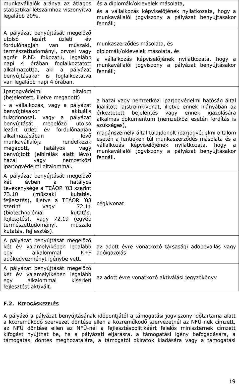 hD fokozatú, legalább napi 4 órában foglalkoztatott alkalmazottja, aki a pályázat benyújtásakor is foglalkoztatva van legalább napi 4 órában.