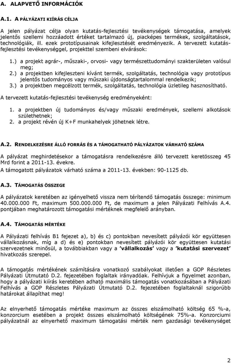 technológiák, ill. ezek prototípusainak kifejlesztését eredményezik. A tervezett kutatásfejlesztési tevékenységgel, projekttel szembeni elvárások: 1.