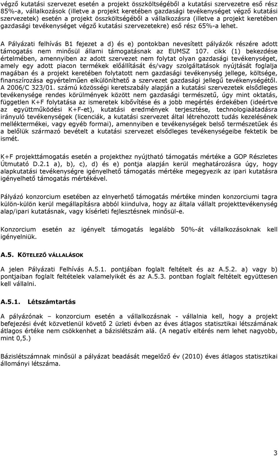 A Pályázati felhívás B1 fejezet a d) és e) pontokban nevesített pályázók részére adott támogatás nem minősül állami támogatásnak az EUMSZ 107.