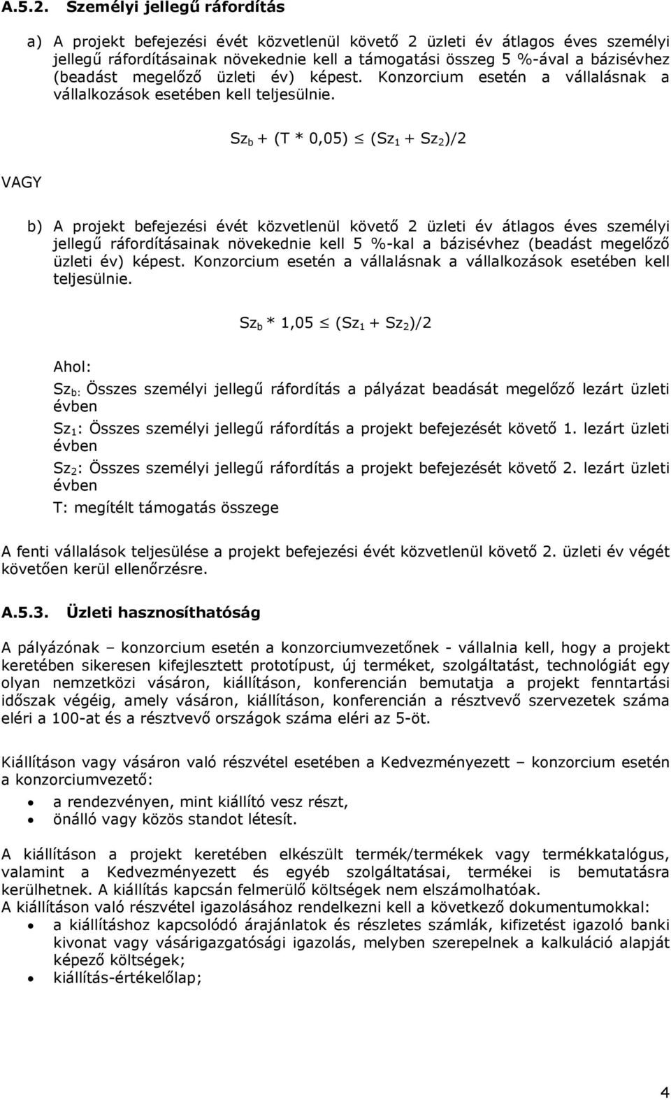 (beadást megelőző üzleti év) képest. Konzorcium esetén a vállalásnak a vállalkozások esetében kell teljesülnie.