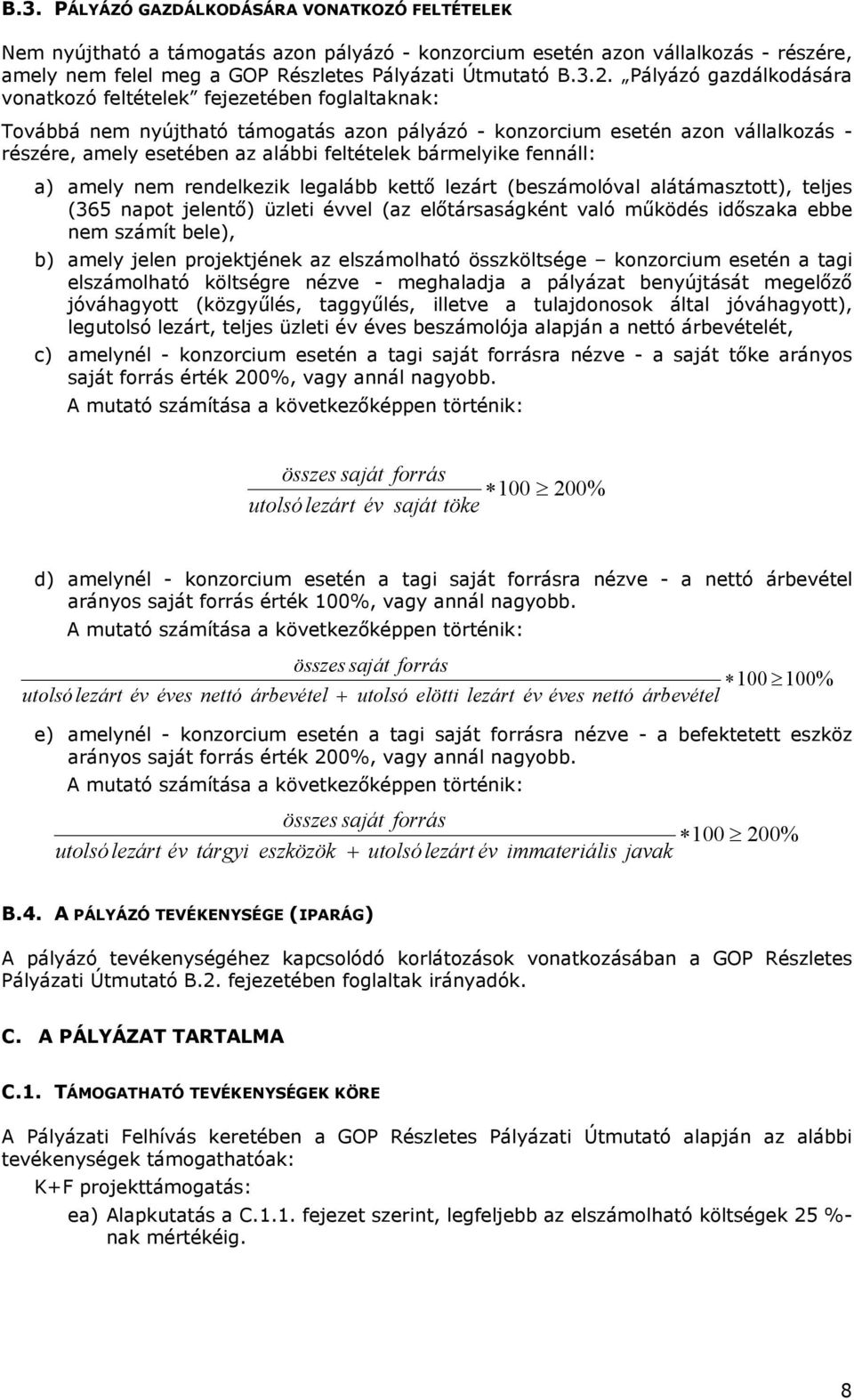 bármelyike fennáll: a) amely nem rendelkezik legalább kettő lezárt (beszámolóval alátámasztott), teljes (365 napot jelentő) üzleti évvel (az előtársaságként való működés időszaka ebbe nem számít