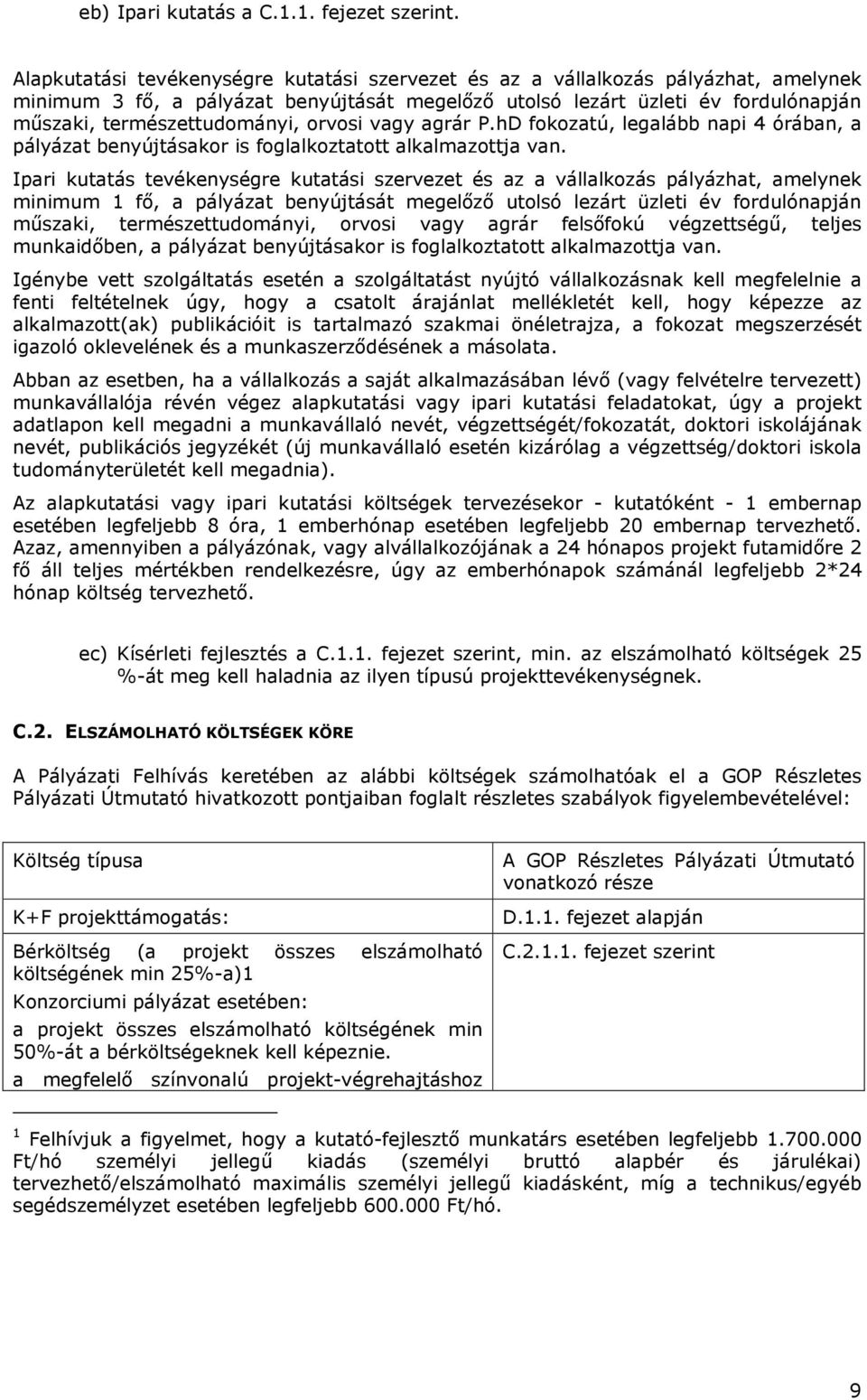 orvosi vagy agrár P.hD fokozatú, legalább napi 4 órában, a pályázat benyújtásakor is foglalkoztatott alkalmazottja van.