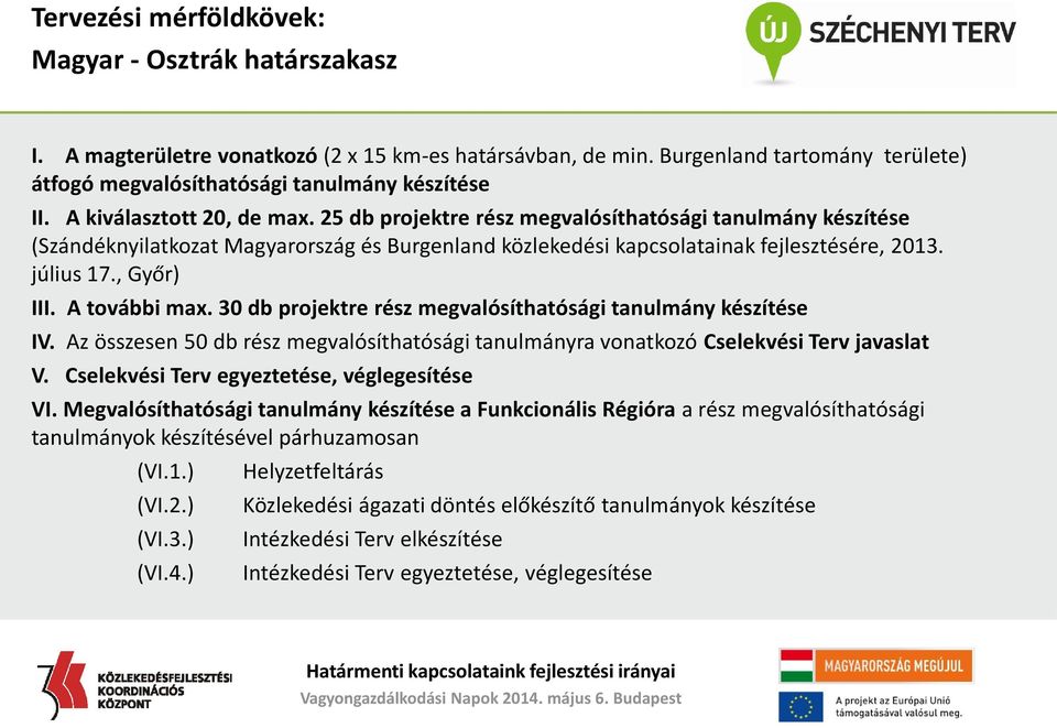 , Győr) III. A további max. 30 db projektre rész megvalósíthatósági tanulmány készítése IV. Az összesen 50 db rész megvalósíthatósági tanulmányra vonatkozó Cselekvési Terv javaslat V.