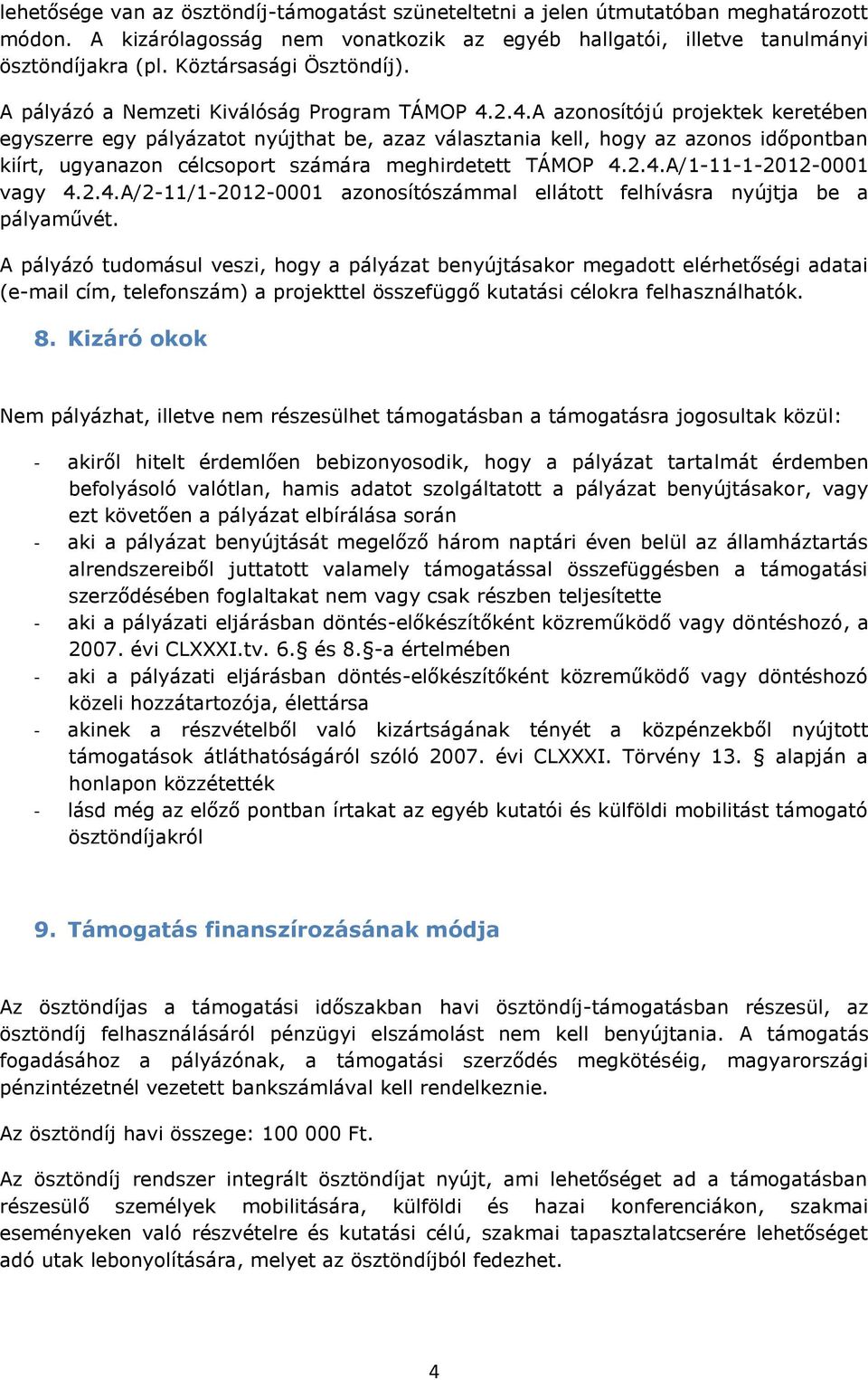 2.4.A azonosítójú projektek keretében egyszerre egy pályázatot nyújthat be, azaz választania kell, hogy az azonos időpontban kiírt, ugyanazon célcsoport számára meghirdetett TÁMOP 4.2.4.A/1-11-1-2012-0001 vagy 4.