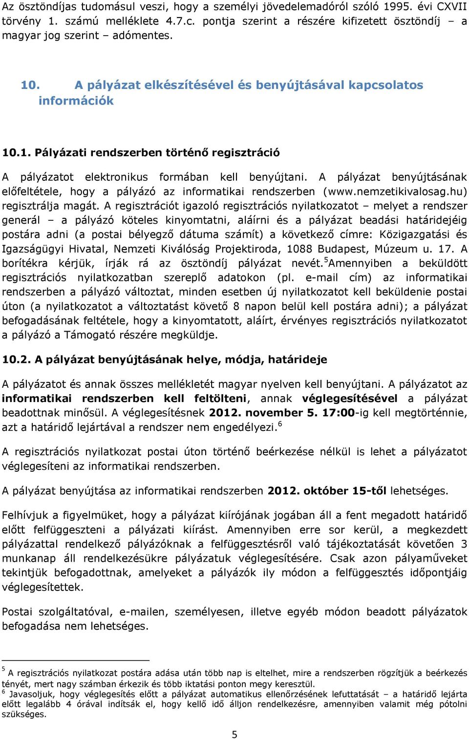 A pályázat benyújtásának előfeltétele, hogy a pályázó az informatikai rendszerben (www.nemzetikivalosag.hu) regisztrálja magát.