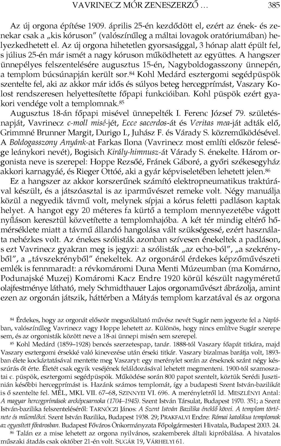 A hangszer ünnepélyes felszentelésére augusztus 15-én, Nagyboldogasszony ünnepén, a templom búcsúnapján került sor.