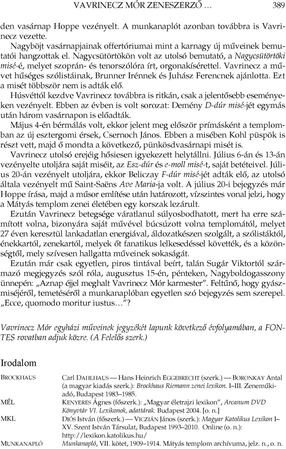 Nagycsütörtökön volt az utolsó bemutató, a Nagycsütörtöki misé-é, melyet szoprán- és tenorszólóra írt, orgonakísérettel.