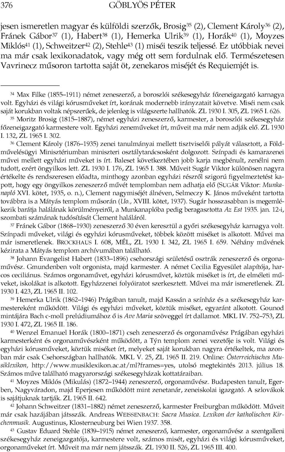 Természetesen Vavrinecz műsoron tartotta saját öt, zenekaros miséjét és Requiemjét is. 34 Max Filke (1855 1911) német zeneszerző, a boroszlói székesegyház főzeneigazgató karnagya volt.