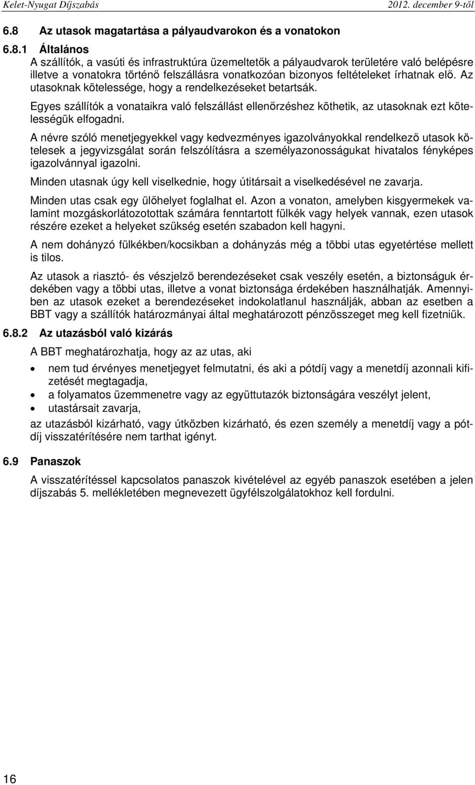 1 Általános A szállítók, a vasúti és infrastruktúra üzemeltetők a pályaudvarok területére való belépésre illetve a vonatokra történő felszállásra vonatkozóan bizonyos feltételeket írhatnak elő.