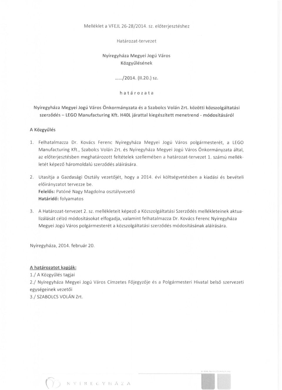 H40l járattal kiegészített menetrend - módosításáról A Közgyűlés 1. Felhatalmazza Dr. Kovács Ferenc Nyíregyháza Megyei Jogú Város polgármesterét, a LEGO Manufacturing Kft., Szabolcs Volán Zrt.