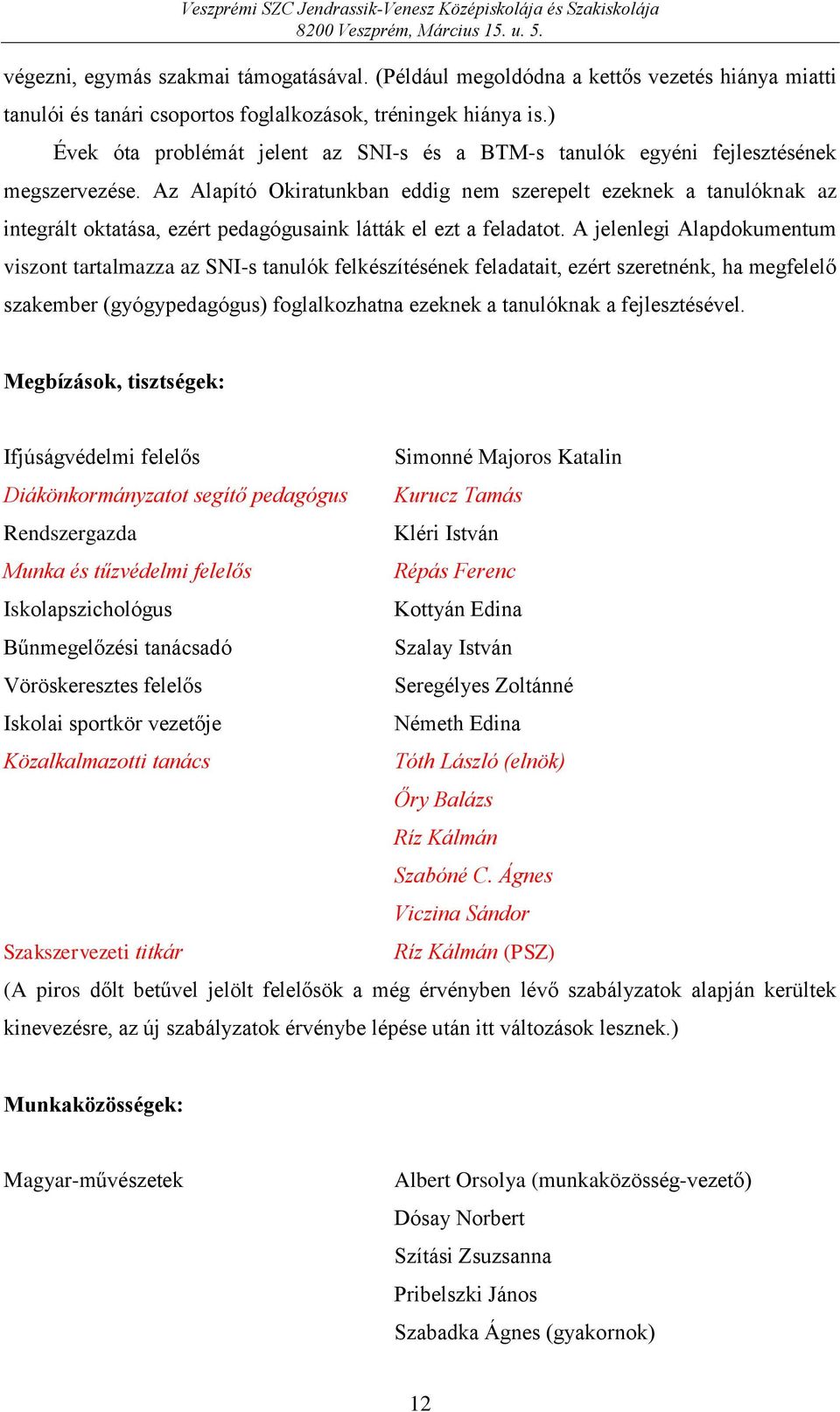 Az Alapító Okiratunkban eddig nem szerepelt ezeknek a tanulóknak az integrált oktatása, ezért pedagógusaink látták el ezt a feladatot.