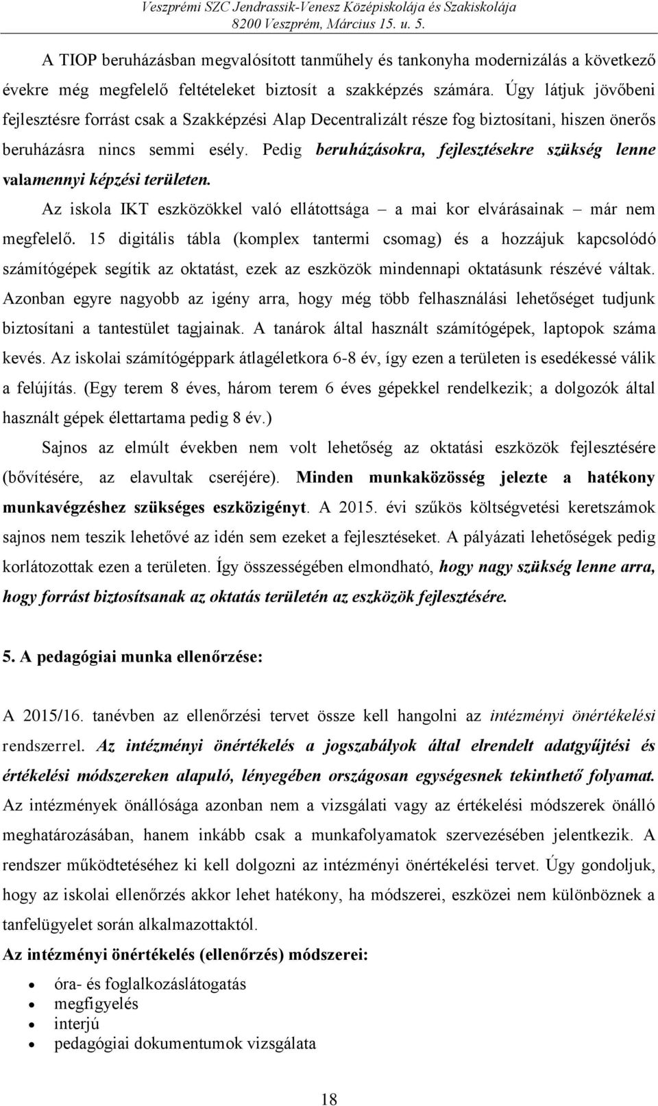 Pedig beruházásokra, fejlesztésekre szükség lenne valamennyi képzési területen. Az iskola IKT eszközökkel való ellátottsága a mai kor elvárásainak már nem megfelelő.