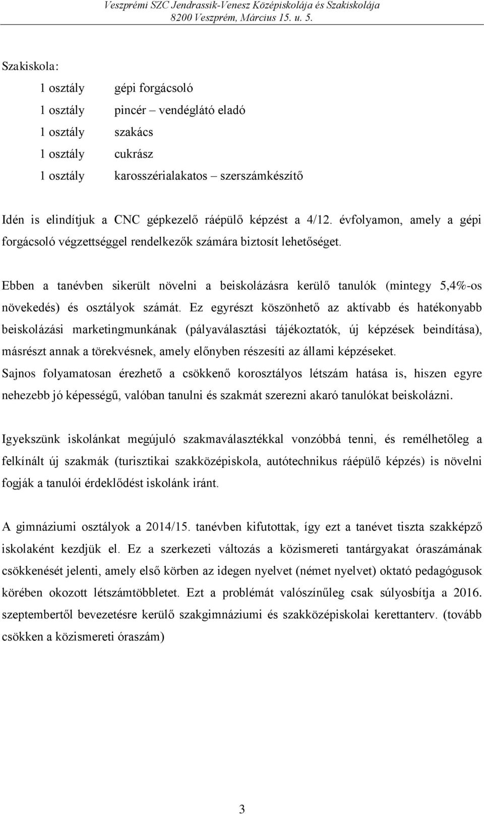 Ebben a tanévben sikerült növelni a beiskolázásra kerülő tanulók (mintegy 5,4%-os növekedés) és osztályok számát.