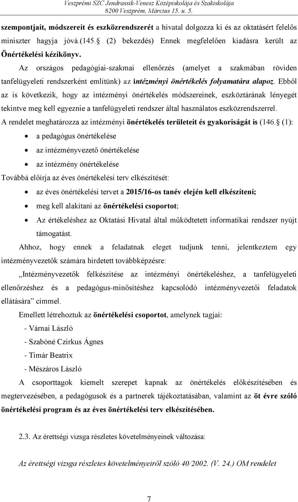 Ebből az is következik, hogy az intézményi önértékelés módszereinek, eszköztárának lényegét tekintve meg kell egyeznie a tanfelügyeleti rendszer által használatos eszközrendszerrel.