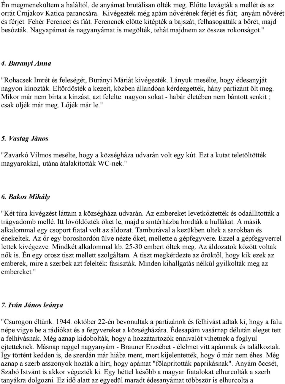 Buranyi Anna "Rohacsek Imrét és feleségét, Burányi Máriát kivégezték. Lányuk mesélte, hogy édesanyját nagyon kínozták. Eltördösték a kezeit, közben állandóan kérdezgették, hány partizánt ölt meg.