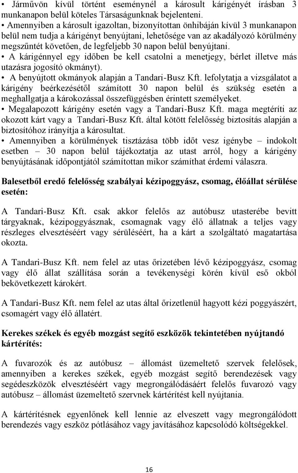 belül benyújtani. A kárigénnyel egy időben be kell csatolni a menetjegy, bérlet illetve más utazásra jogosító okmányt). A benyújtott okmányok alapján a Tandari-Busz Kft.