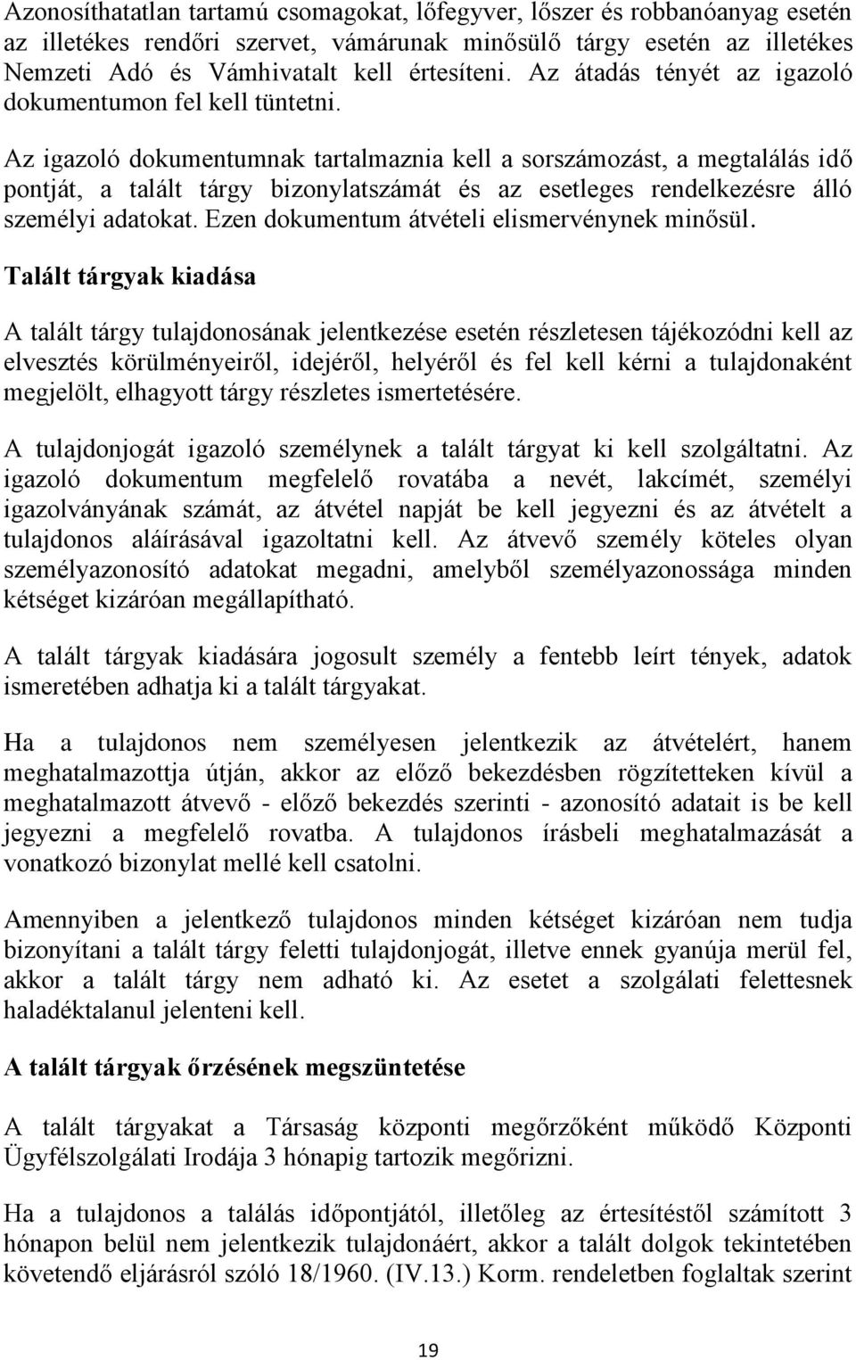 Az igazoló dokumentumnak tartalmaznia kell a sorszámozást, a megtalálás idő pontját, a talált tárgy bizonylatszámát és az esetleges rendelkezésre álló személyi adatokat.