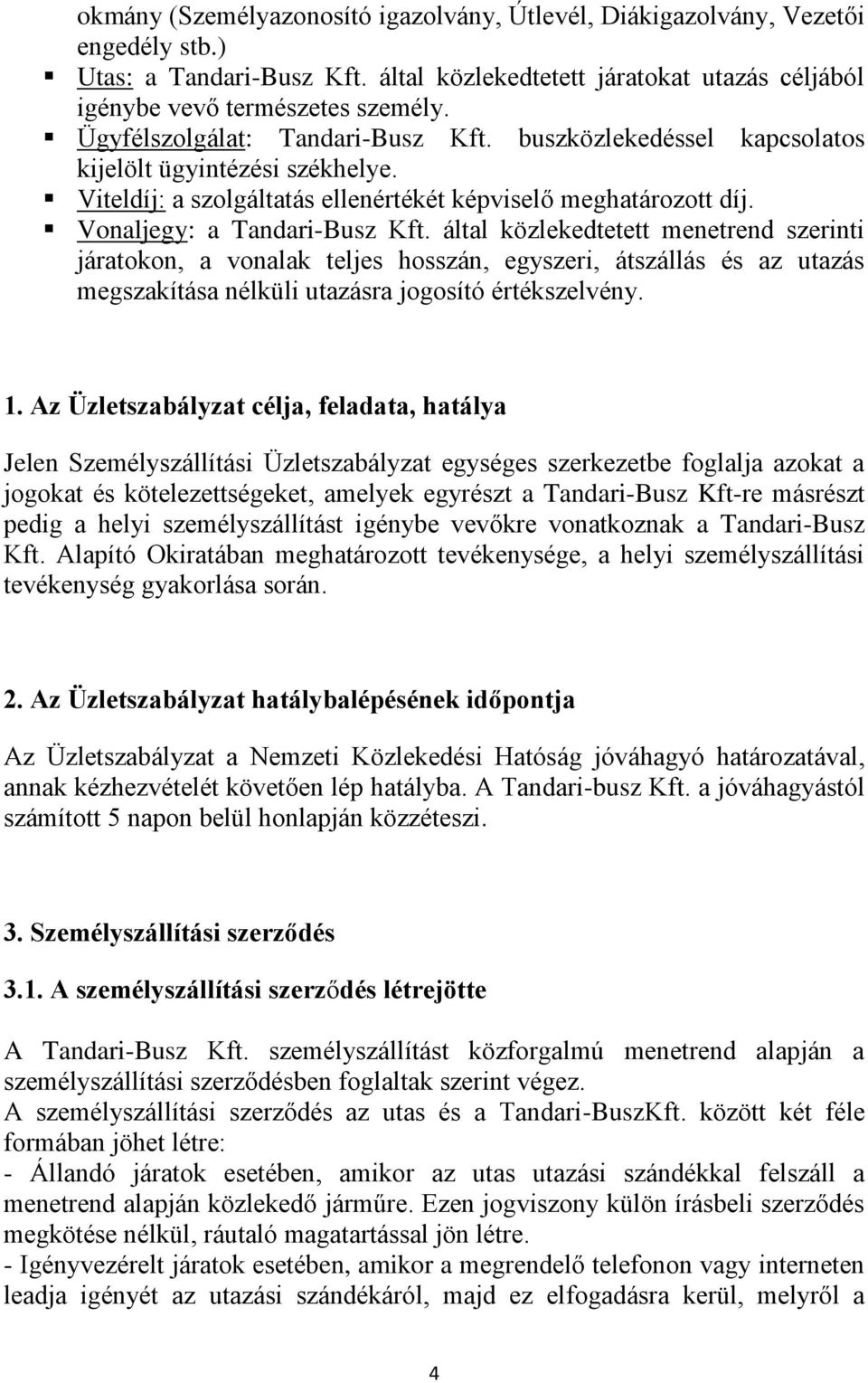 által közlekedtetett menetrend szerinti járatokon, a vonalak teljes hosszán, egyszeri, átszállás és az utazás megszakítása nélküli utazásra jogosító értékszelvény. 1.