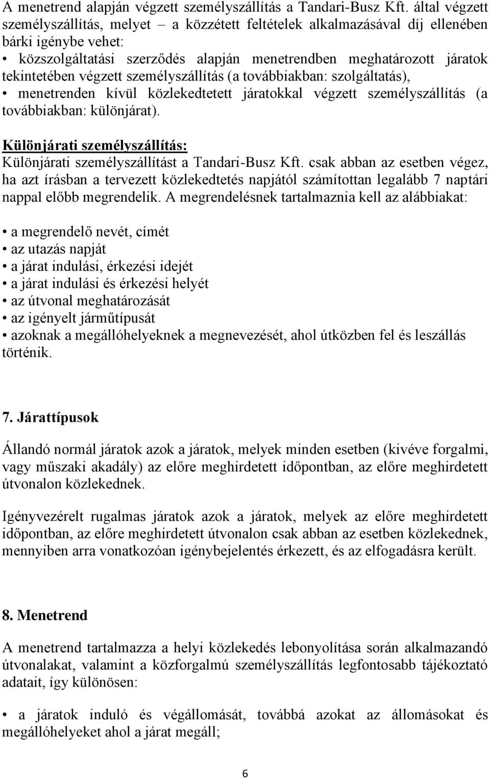 végzett személyszállítás (a továbbiakban: szolgáltatás), menetrenden kívül közlekedtetett járatokkal végzett személyszállítás (a továbbiakban: különjárat).