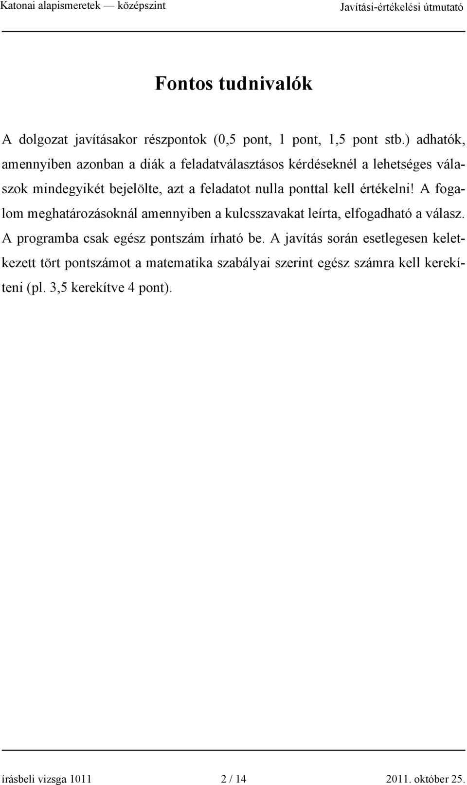 ponttal kell értékelni! A fogalom meghatározásoknál amennyiben a kulcsszavakat leírta, elfogadható a válasz.