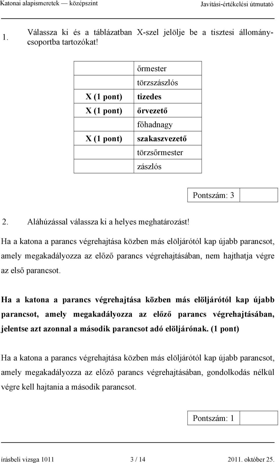 Ha a katona a parancs végrehajtása közben más elöljárótól kap újabb parancsot, amely megakadályozza az előző parancs végrehajtásában, nem hajthatja végre az első parancsot.