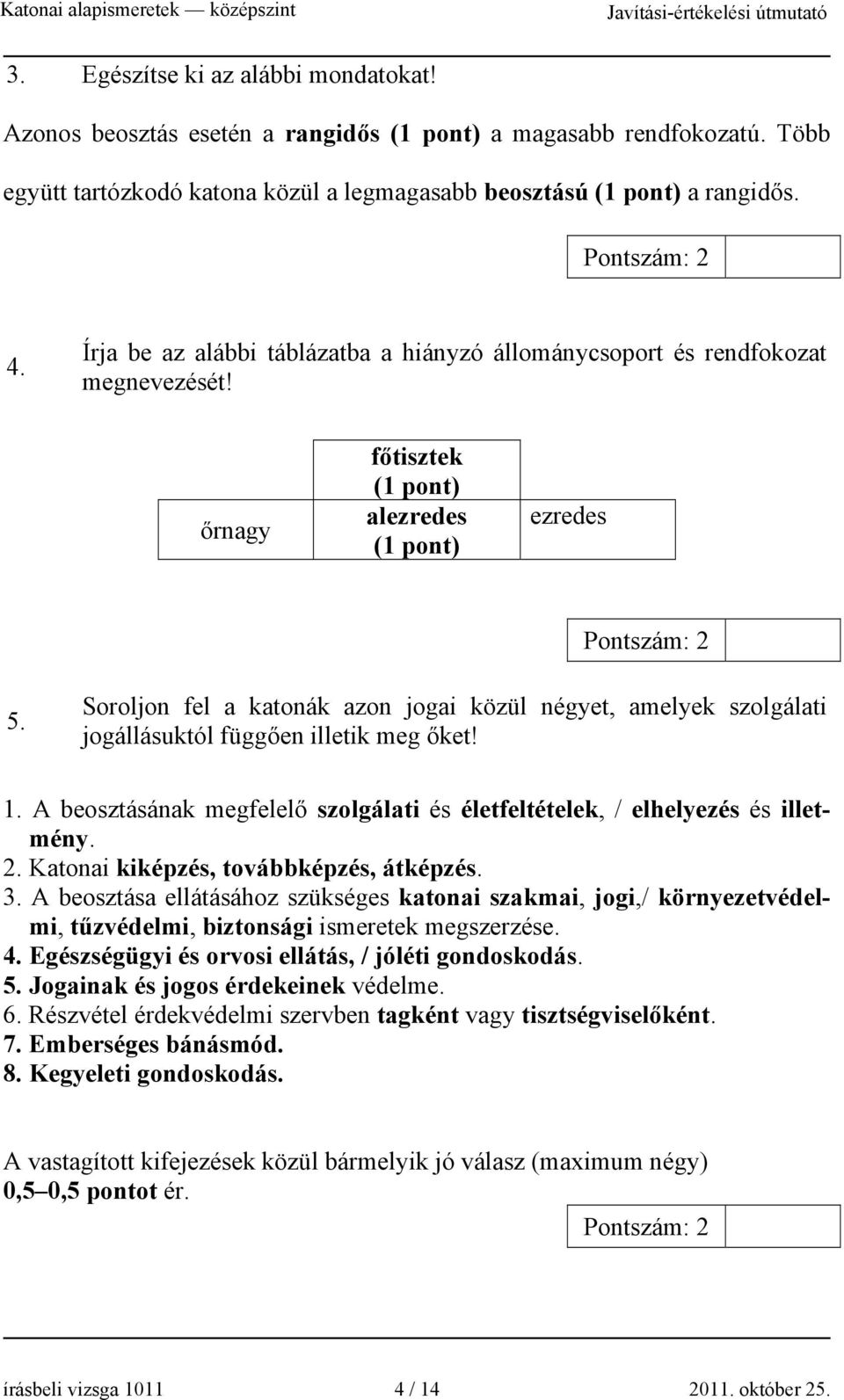 Soroljon fel a katonák azon jogai közül négyet, amelyek szolgálati jogállásuktól függően illetik meg őket! 1. A beosztásának megfelelő szolgálati és életfeltételek, / elhelyezés és illetmény. 2.