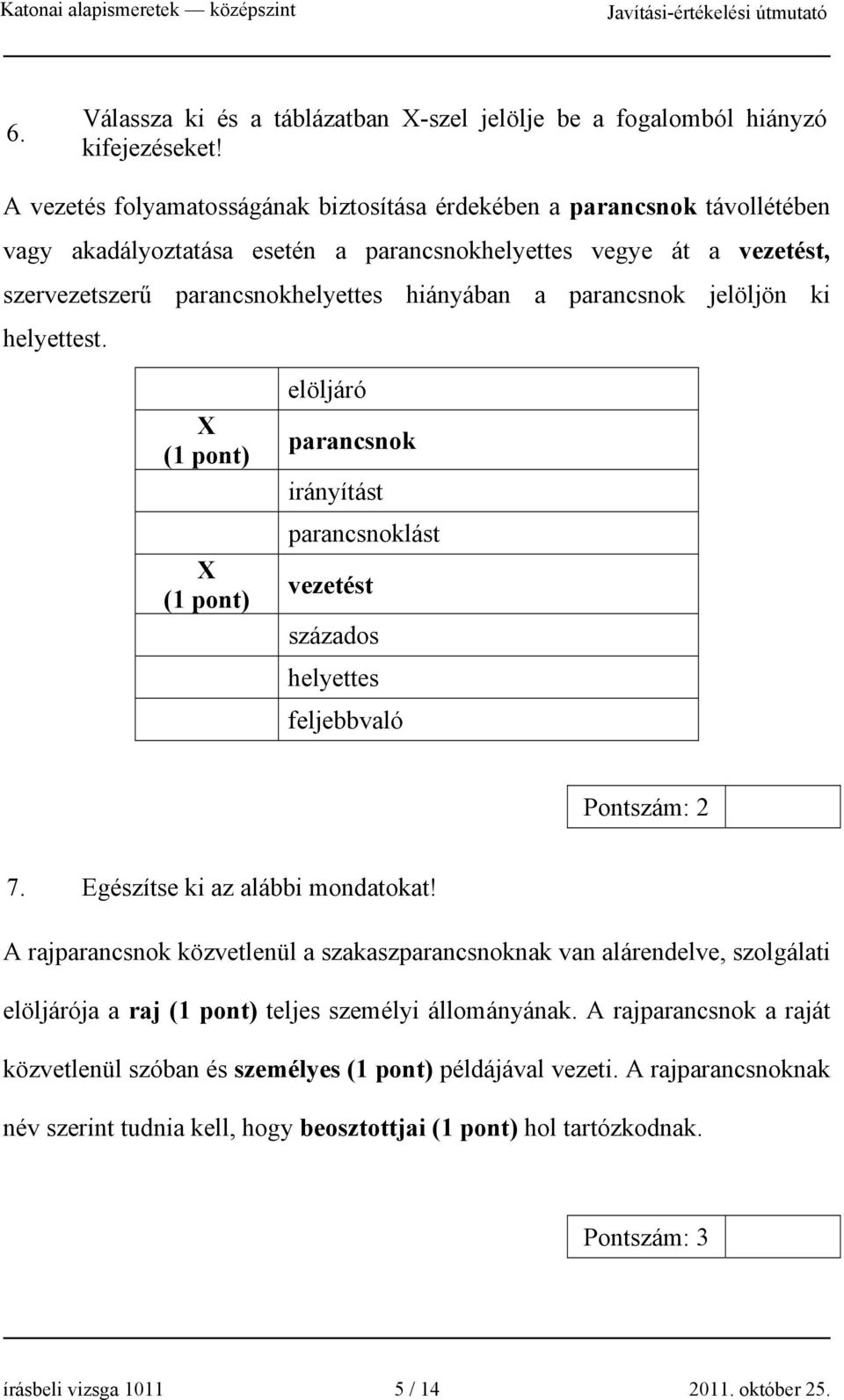 parancsnok jelöljön ki helyettest. X X elöljáró parancsnok irányítást parancsnoklást vezetést százados helyettes feljebbvaló Pontszám: 2 7. Egészítse ki az alábbi mondatokat!