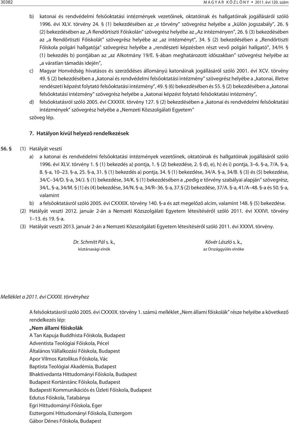 (3) bekezdésében az a Rendõrtiszti Fõiskolát szövegrész helyébe az az intézményt, 34.