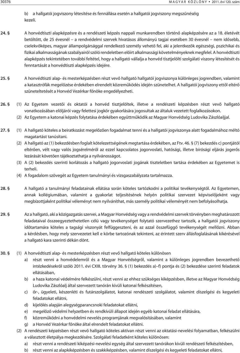 életévét betöltött, de 25 évesnél a rendvédelmi szervek hivatásos állományú tagjai esetében 30 évesnél nem idõsebb, cselekvõképes, magyar állampolgársággal rendelkezõ személy vehetõ fel, aki a