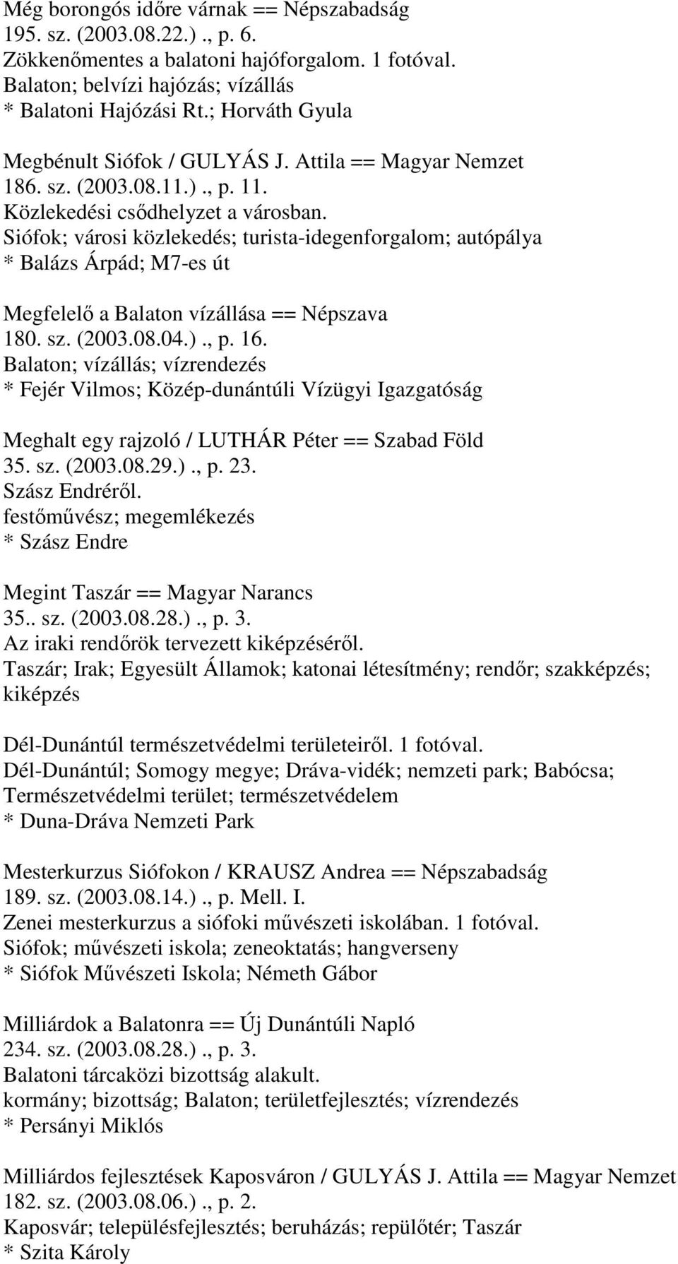 Siófok; városi közlekedés; turista-idegenforgalom; autópálya * Balázs Árpád; M7-es út Megfelelő a Balaton vízállása == Népszava 180. sz. (2003.08.04.)., p. 16.