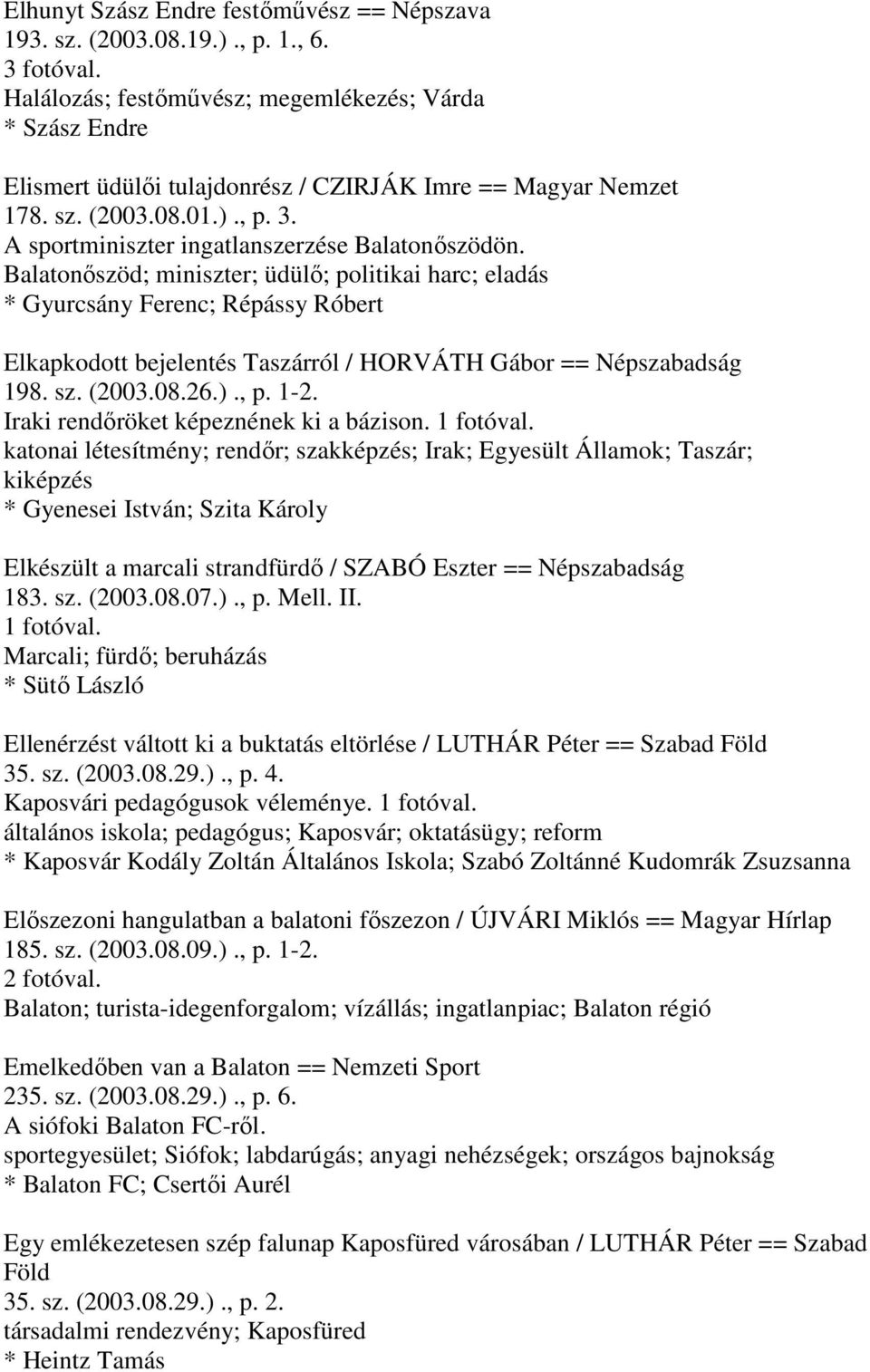 Balatonőszöd; miniszter; üdülő; politikai harc; eladás * Gyurcsány Ferenc; Répássy Róbert Elkapkodott bejelentés Taszárról / HORVÁTH Gábor == Népszabadság 198. sz. (2003.08.26.)., p. 1-2.