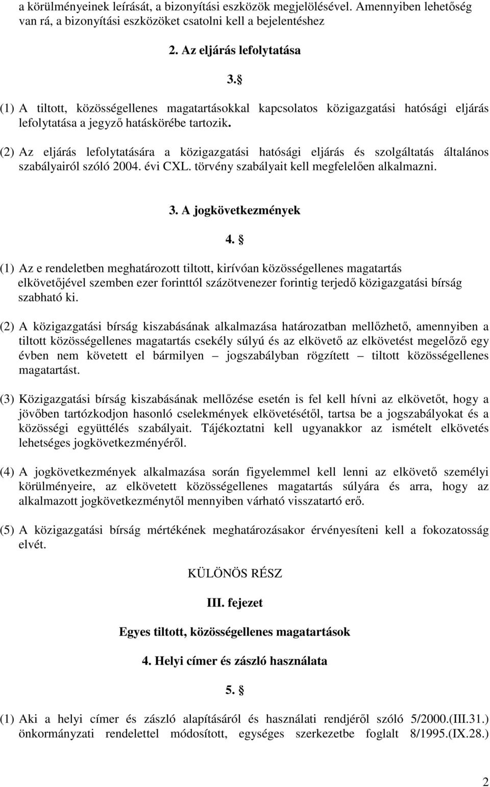 (2) Az eljárás lefolytatására a közigazgatási hatósági eljárás és szolgáltatás általános szabályairól szóló 2004. évi CXL. törvény szabályait kell megfelelően alkalmazni. 3. A jogkövetkezmények 4.