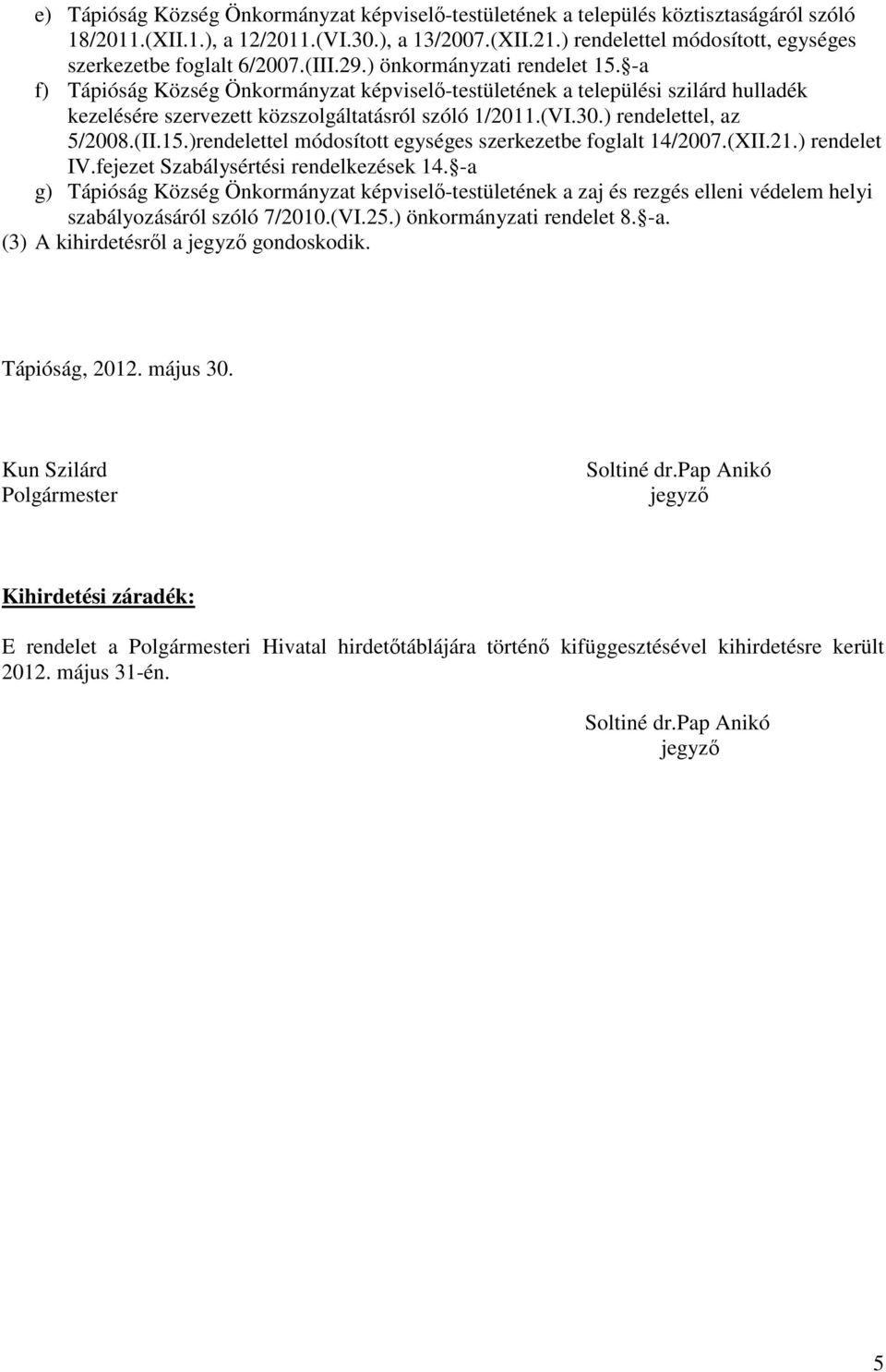 -a f) Tápióság Község Önkormányzat képviselő-testületének a települési szilárd hulladék kezelésére szervezett közszolgáltatásról szóló 1/2011.(VI.30.) rendelettel, az 5/2008.(II.15.