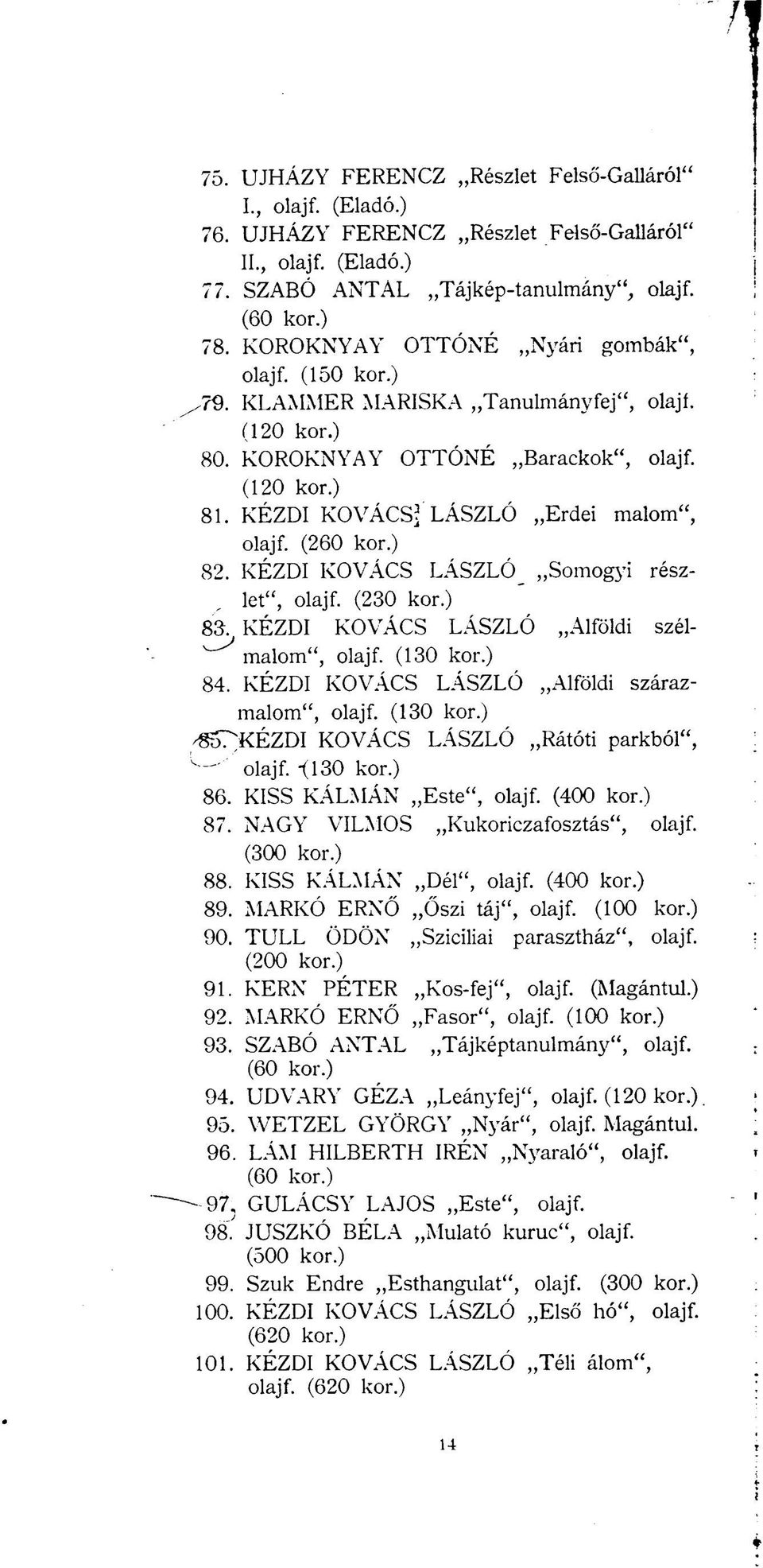 KÉZDI KOVÁCS LÁSZLÓ Somogyi részlet", olajf. (230 83. KÉZDI KOVÁCS LÁSZLÓ Alföldi szélmalom", olajf. (130 84. KÉZDI KOVÁCS LÁSZLÓ Alföldi szárazmalom", olajf.