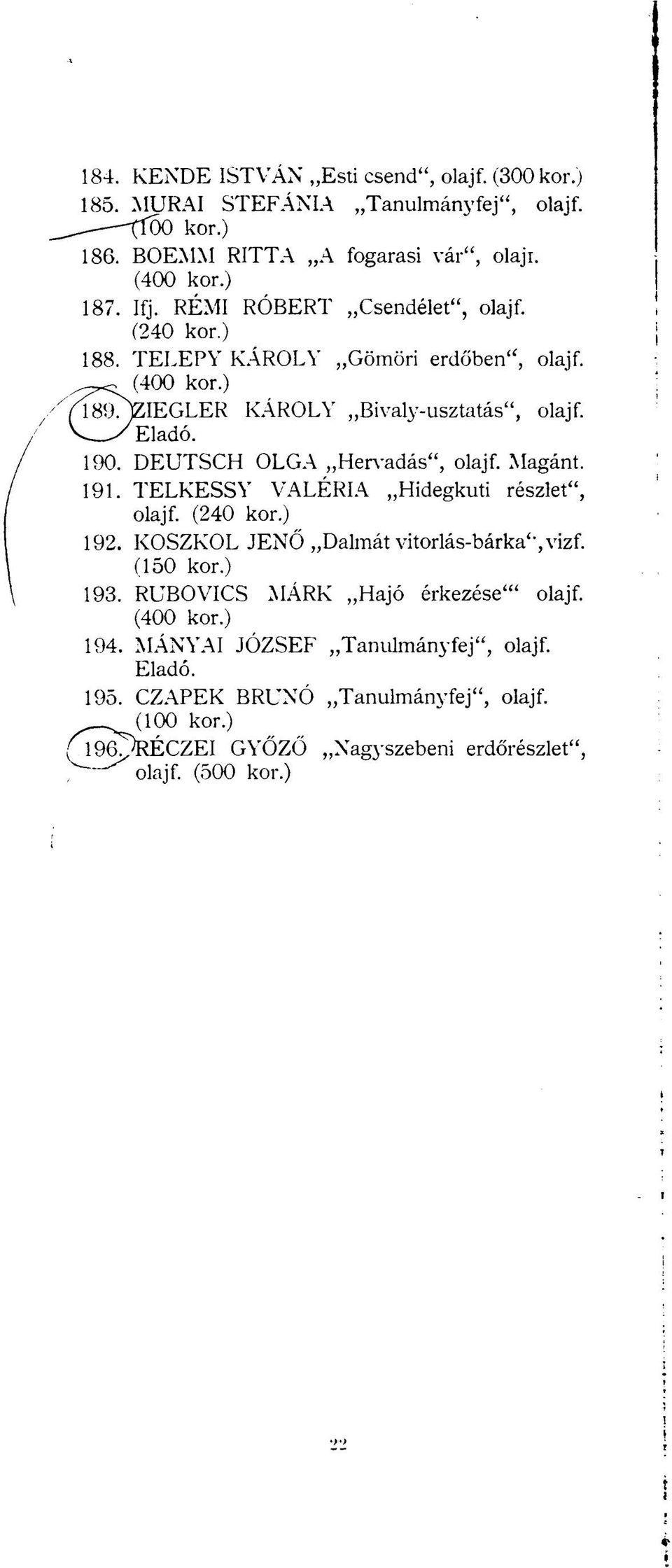 DEUTSCH OLGA Hervadás", olajf. Magánt. 191. TELKESSY VALÉRIA Hidegkúti részlet", olajf. (240 192. KOSZKOL JENŐ Dalmát vitorlás-bárka", vizf. (150 193.