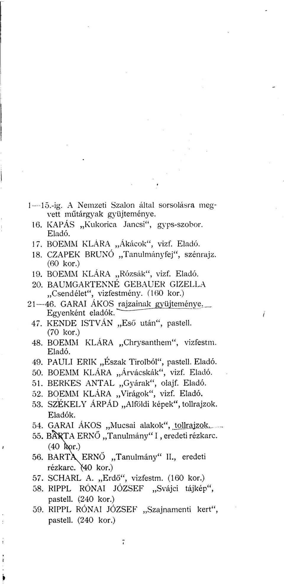 Egyenként eladók.^ 47. KENDE ISTVÁN Eső után", pastell. (70 48. BOEMM KLÁRA Chrysanthem", vizfestm. Eladó. 49. PAULI ERIK Észak Tirolból", pastell. Eladó. 50. BOEMM KLÁRA Árvácskák", vizf. Eladó. 51.