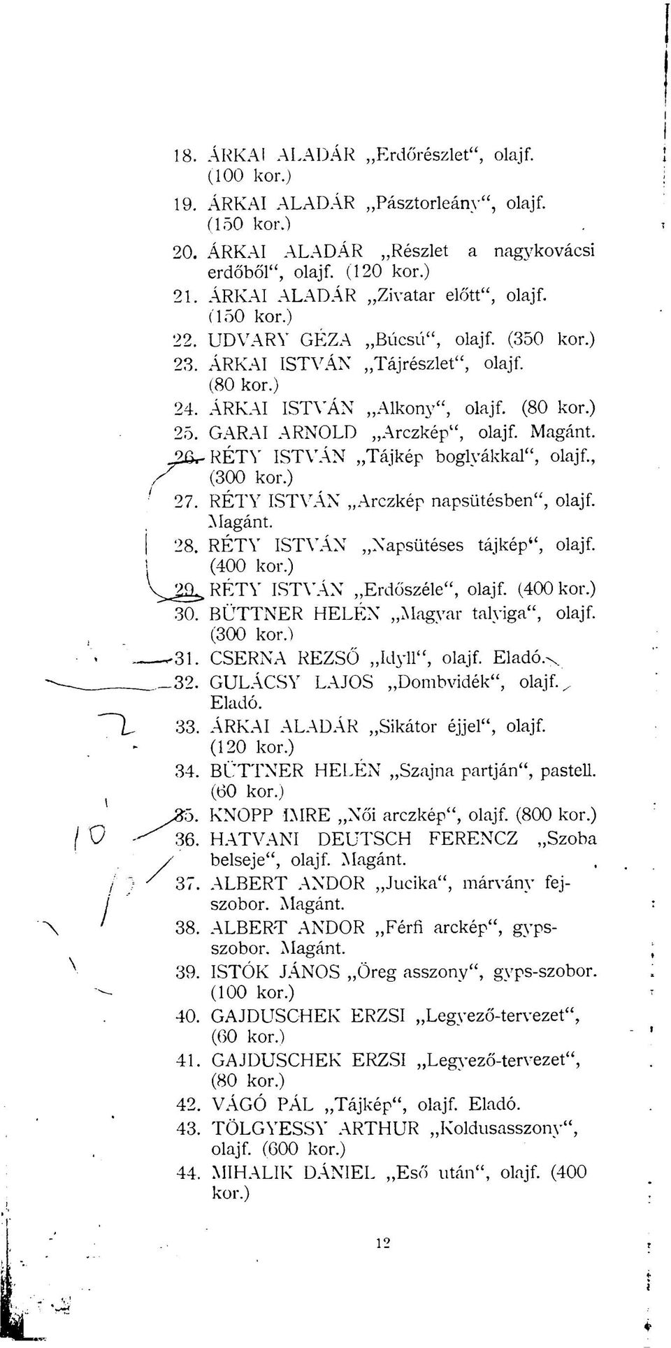 , (300 27. RÉTY ISTVÁN Arczkép napsütésben", olajf. Magánt. 28. RÉTY ISTVÁN Napsütéses tájkép", olajf. (400 ^ RÉTY ISTVÁN Erdőszéle", olajf. (400 30. BÜTTNER HELÉN Magyar talyiga", olajf. (300 31.