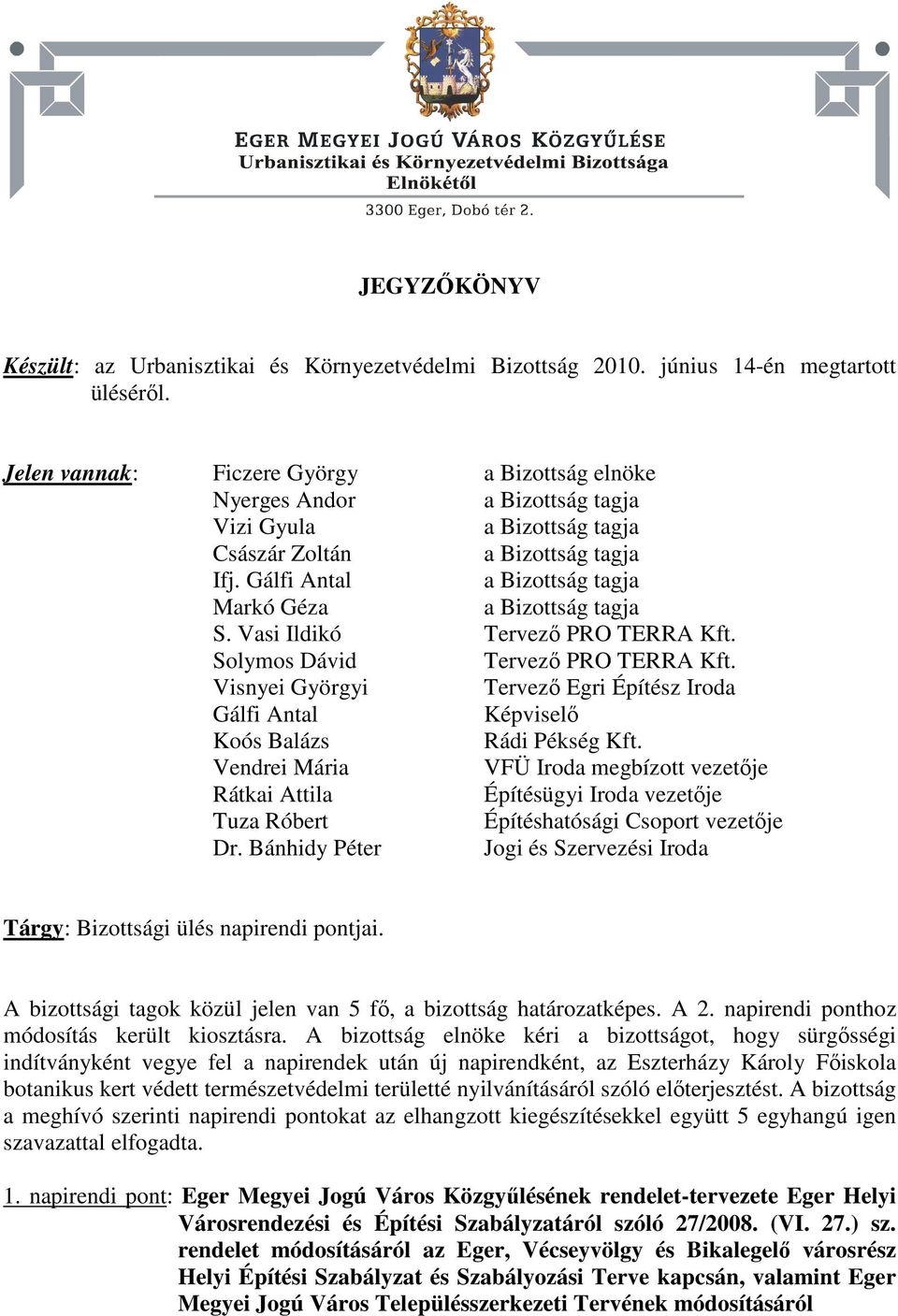 Vasi Ildikó Tervező PRO TERRA Kft. Solymos Dávid Tervező PRO TERRA Kft. Visnyei Györgyi Tervező Egri Építész Iroda Gálfi Antal Képviselő Koós Balázs Rádi Pékség Kft.