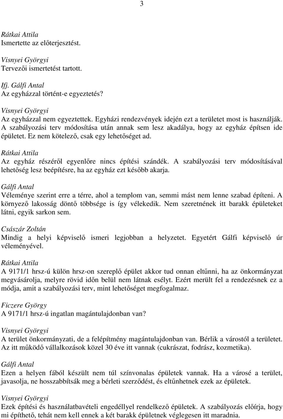 Ez nem kötelező, csak egy lehetőséget ad. Az egyház részéről egyenlőre nincs építési szándék. A szabályozási terv módosításával lehetőség lesz beépítésre, ha az egyház ezt később akarja.