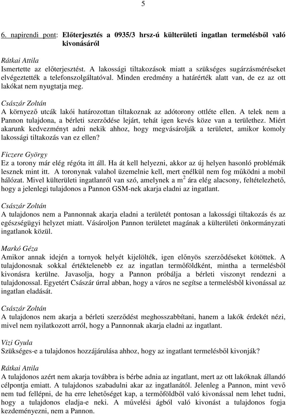 Császár Zoltán A környező utcák lakói határozottan tiltakoznak az adótorony ottléte ellen. A telek nem a Pannon tulajdona, a bérleti szerződése lejárt, tehát igen kevés köze van a területhez.